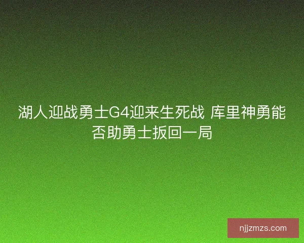 湖人迎战勇士G4迎来生死战 库里神勇能否助勇士扳回一局 湖人迎战勇士G4迎来生死战 库里神勇能否助勇士扳回一局